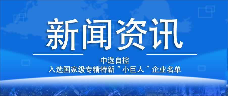 喜報！平頂山中選自控系統(tǒng)有限公司入選國家級專精特新“小巨人”企業(yè)名單